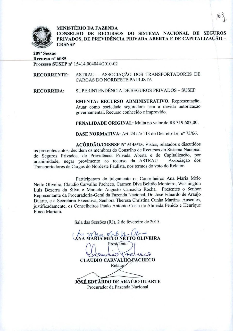 Atuar como sociedade seguradora sem a devida autorização governamental. Recurso conhecido e improvido. PENALIDADE ORIGINAL: Multa no valor de R$ 319.683,00. BASE NORMATIVA: Art.