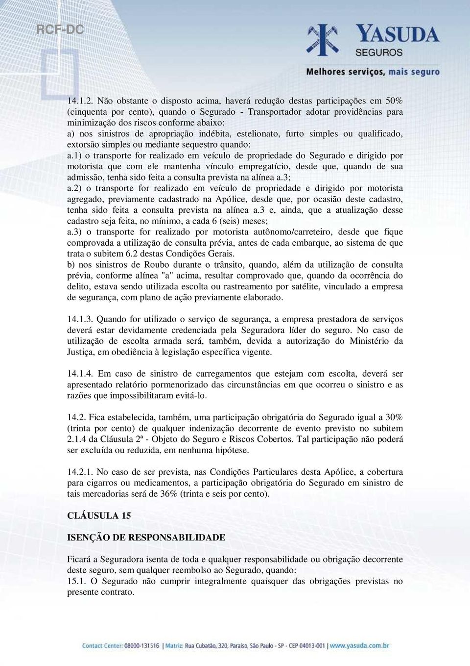 nos sinistros de apropriação indébita, estelionato, furto simples ou qualificado, extorsão simples ou mediante sequestro quando: a.