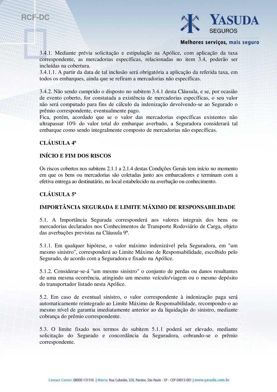 fins de cálculo da indenização devolvendo-se ao Segurado o prêmio correspondente, eventualmente pago.