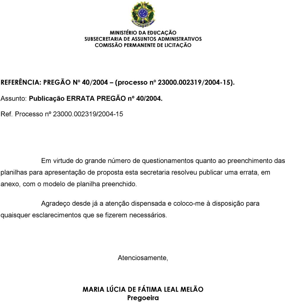 00319/004-15 Em virtude do grande número de questionamentos quanto ao preenchimento das planilhas para apresentação de proposta esta secretaria resolveu