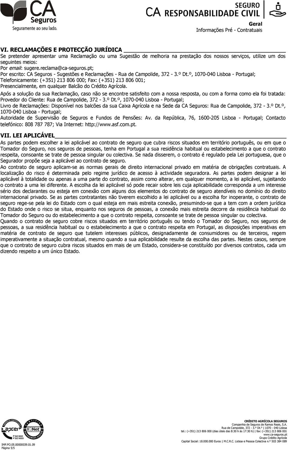 º, 1070-040 Lisboa - Portugal; Telefonicamente: (+351) 213 806 000; Fax: (+351) 213 806 001; Presencialmente, em qualquer Balcão do Crédito Agrícola.