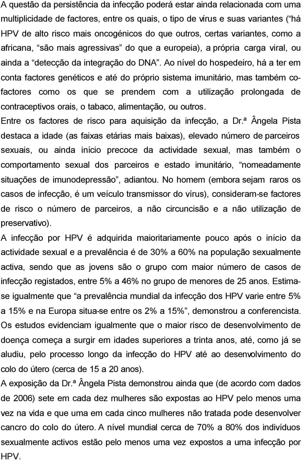 Ao nível do hospedeiro, há a ter em conta factores genéticos e até do próprio sistema imunitário, mas também cofactores como os que se prendem com a utilização prolongada de contraceptivos orais, o