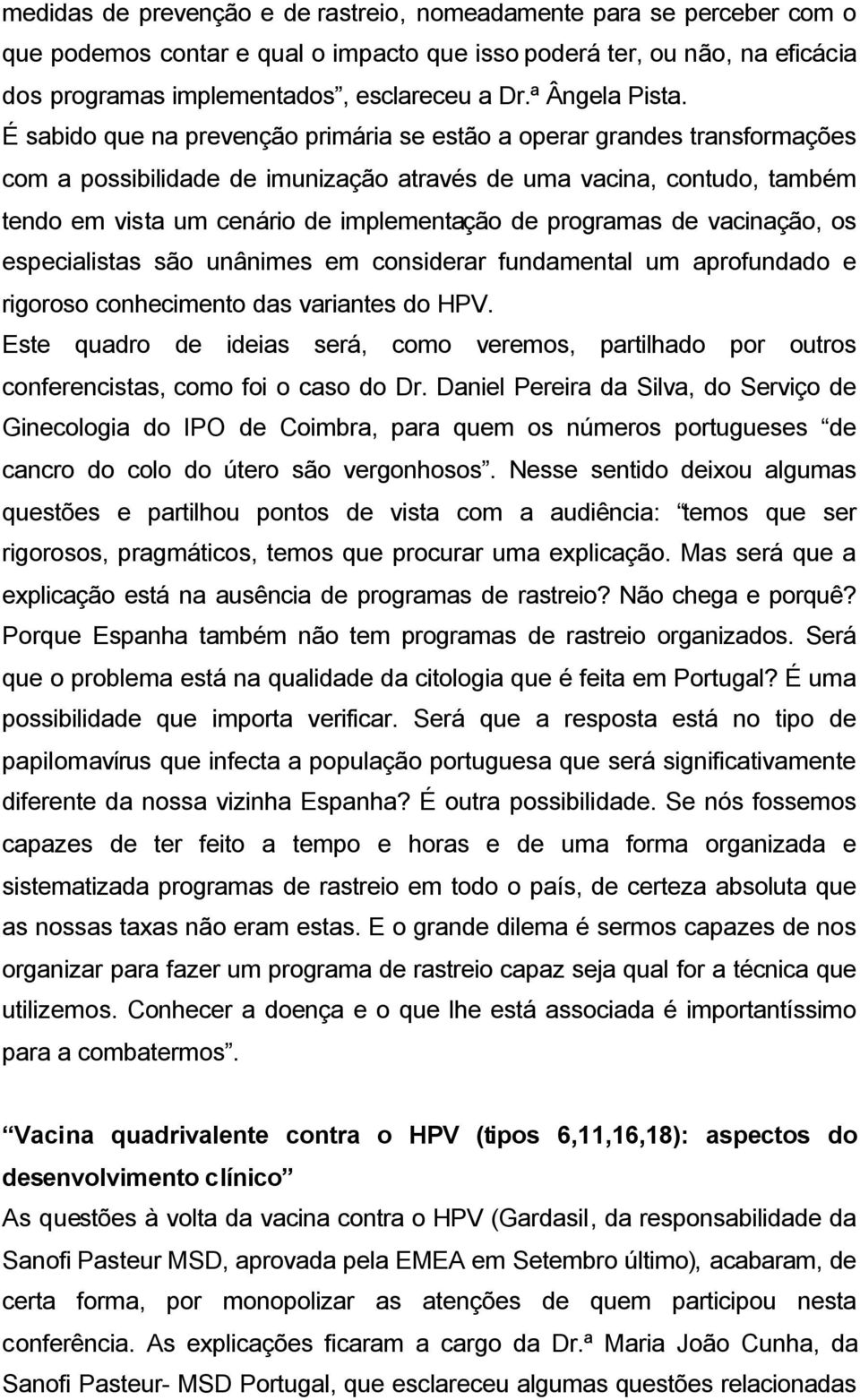 É sabido que na prevenção primária se estão a operar grandes transformações com a possibilidade de imunização através de uma vacina, contudo, também tendo em vista um cenário de implementação de