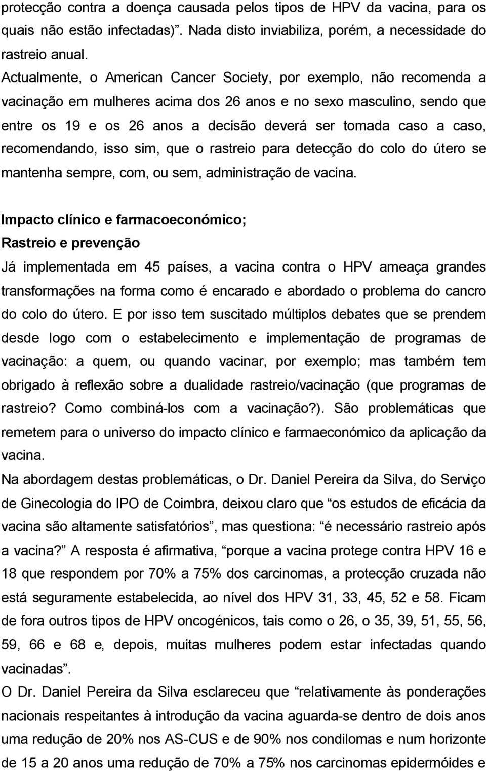 caso, recomendando, isso sim, que o rastreio para detecção do colo do útero se mantenha sempre, com, ou sem, administração de vacina.