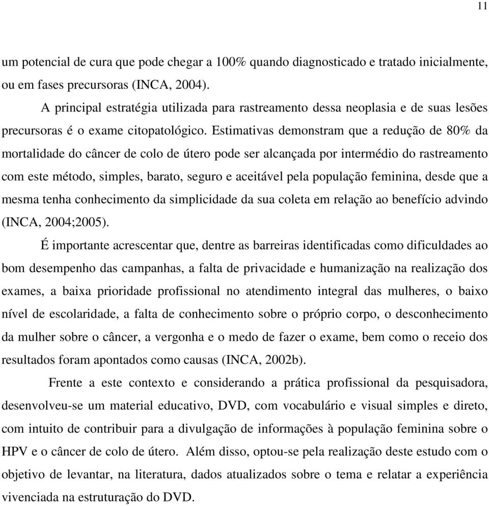 Estimativas demonstram que a redução de 80% da mortalidade do câncer de colo de útero pode ser alcançada por intermédio do rastreamento com este método, simples, barato, seguro e aceitável pela