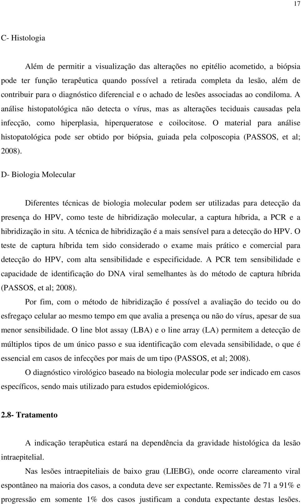 A análise histopatológica não detecta o vírus, mas as alterações teciduais causadas pela infecção, como hiperplasia, hiperqueratose e coilocitose.