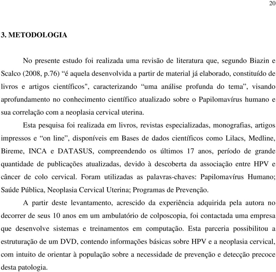 científico atualizado sobre o Papilomavírus humano e sua correlação com a neoplasia cervical uterina.