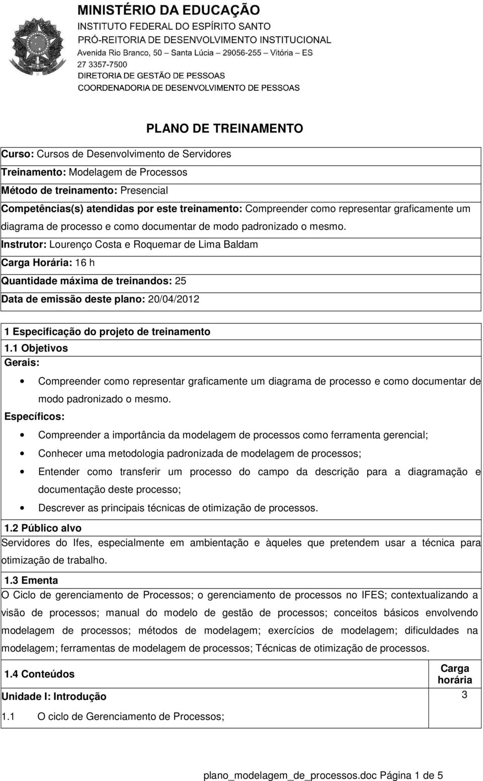 Instrutor: Lourenço Costa e Roquemar de Lima Baldam Carga Horária: 6 h Quantidade máxima de treinandos: 25 Data de emissão deste plano: 20/04/202 Especificação do projeto de treinamento.