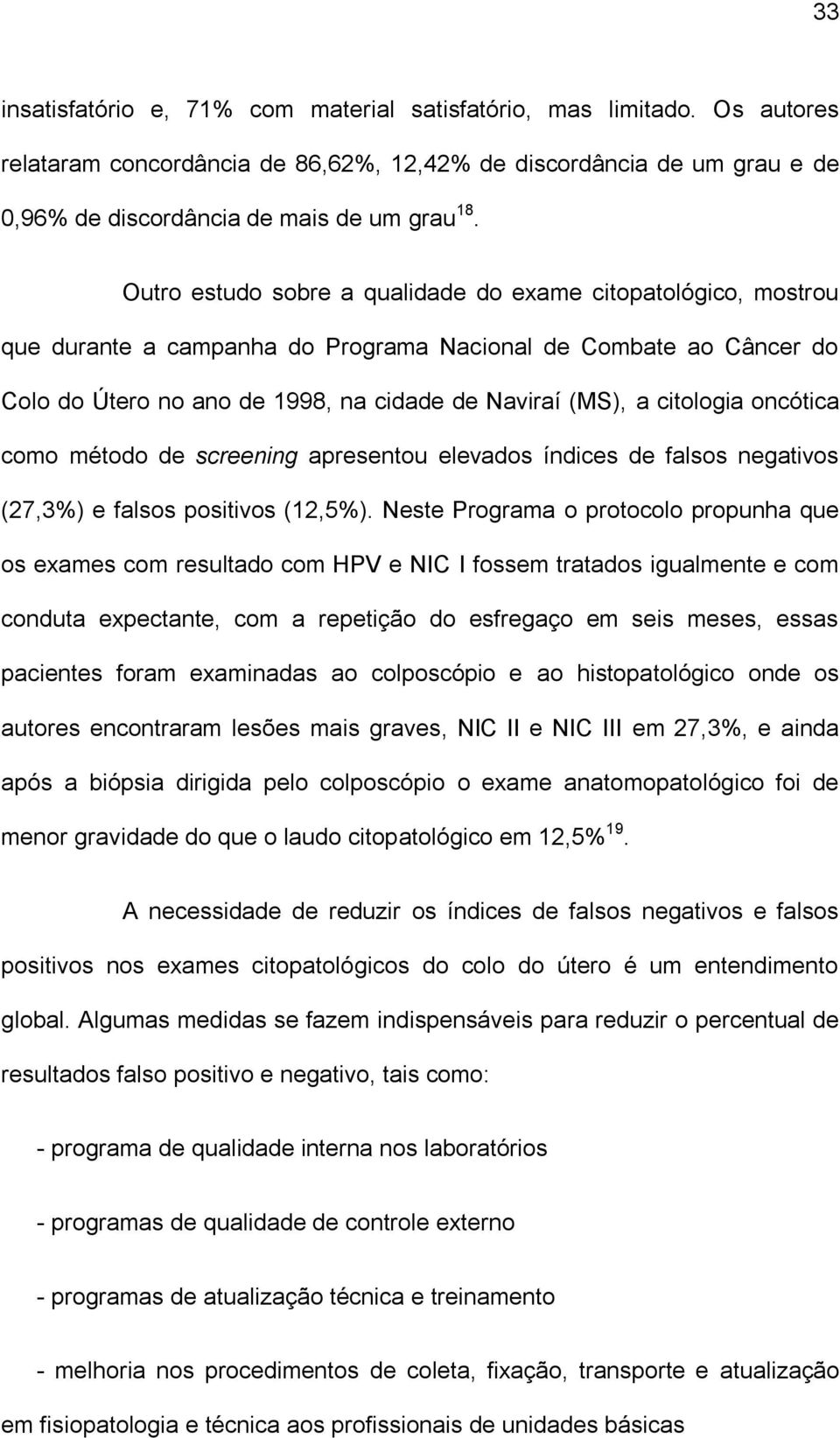 citologia oncótica como método de screening apresentou elevados índices de falsos negativos (27,3%) e falsos positivos (12,5%).