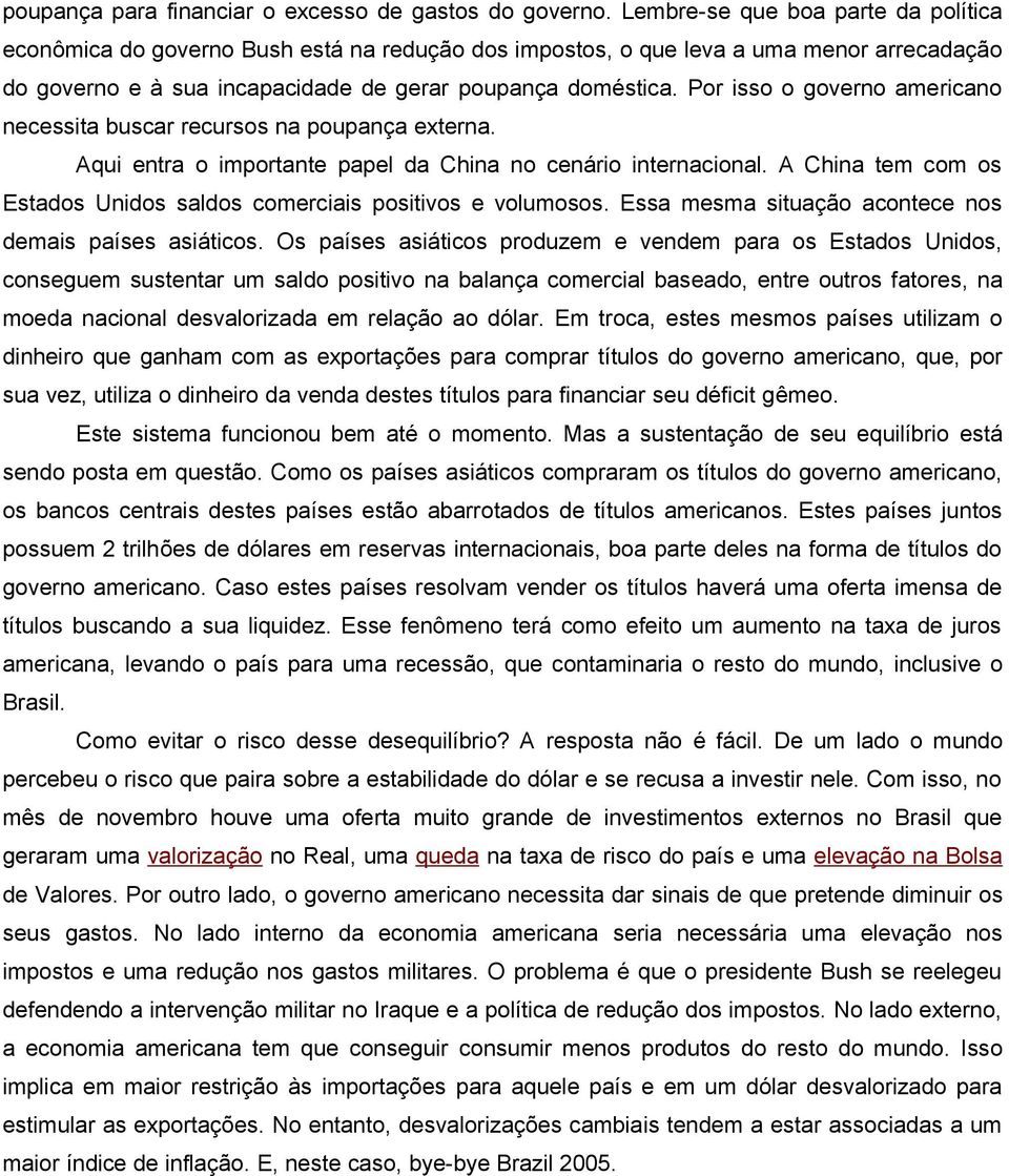 Por isso o governo americano necessita buscar recursos na poupança externa. Aqui entra o importante papel da China no cenário internacional.