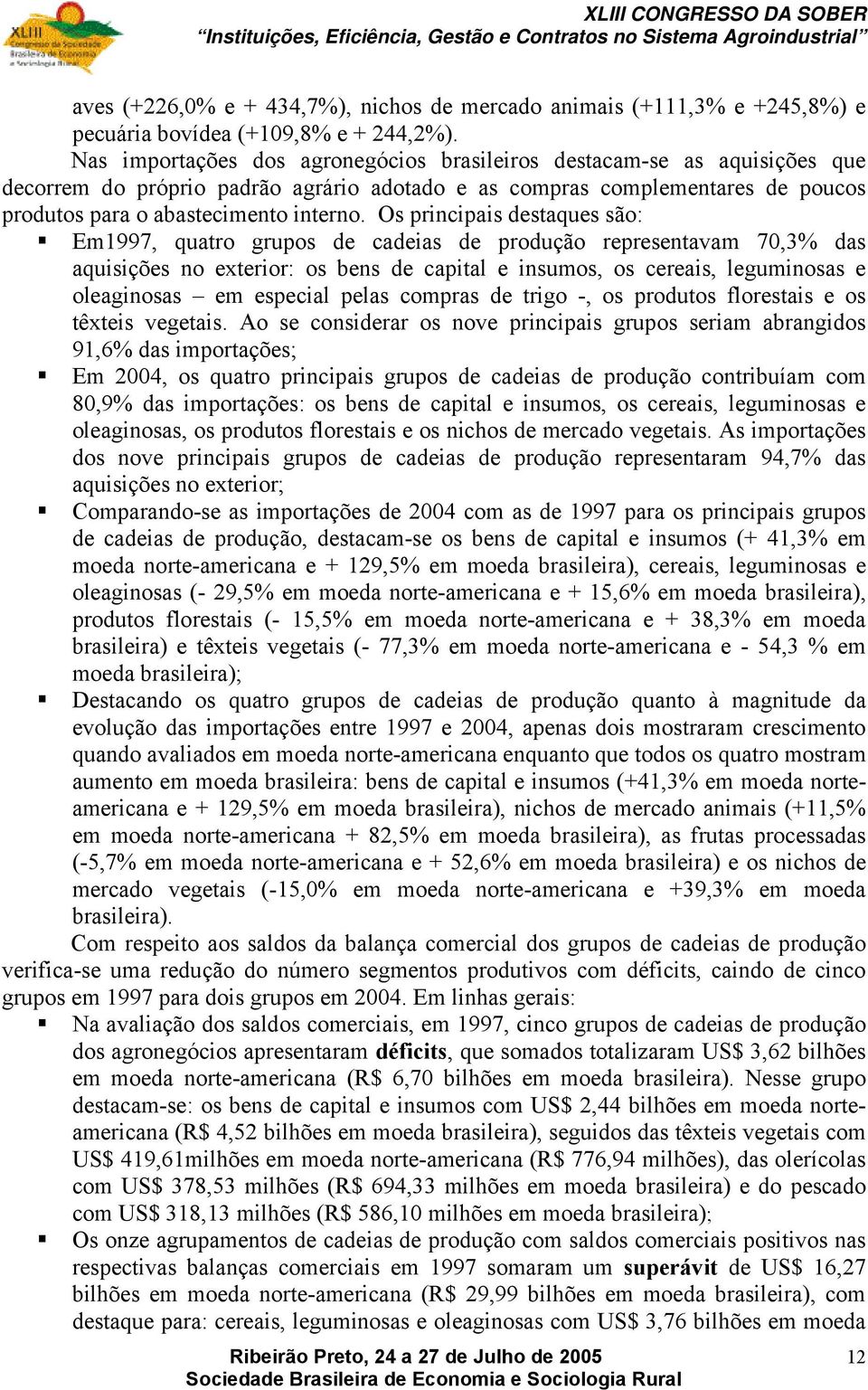 Os principais destaques são: Em1997, quatro grupos de cadeias de produção representavam 70,3% das aquisições no exterior: os bens de capital e insumos, os cereais, leguminosas e oleaginosas em