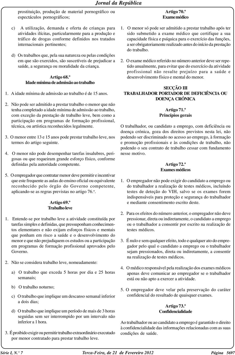 d) Os trabalhos que, pela sua natureza ou pelas condições em que são exercidos, são suscetíveis de prejudicar a saúde, a segurança ou moralidade da criança. Artigo 68.