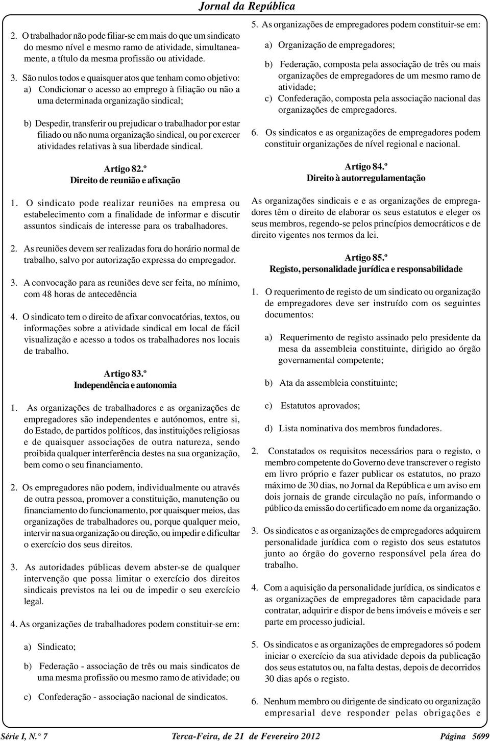 trabalhador por estar filiado ou não numa organização sindical, ou por exercer atividades relativas à sua liberdade sindical. 5.