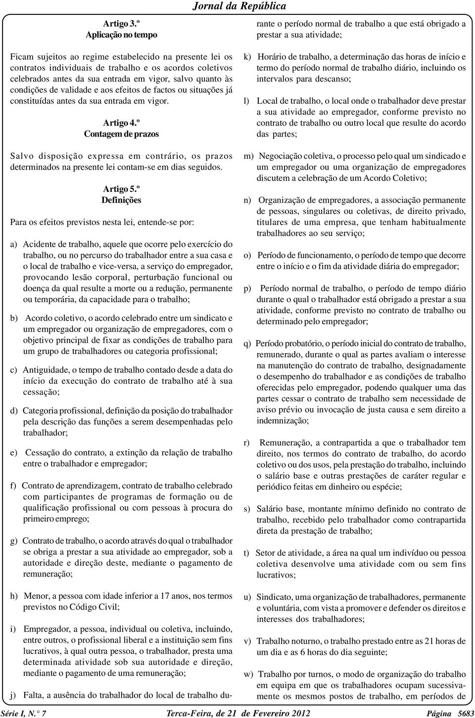 na presente lei os contratos individuais de trabalho e os acordos coletivos celebrados antes da sua entrada em vigor, salvo quanto às condições de validade e aos efeitos de factos ou situações já