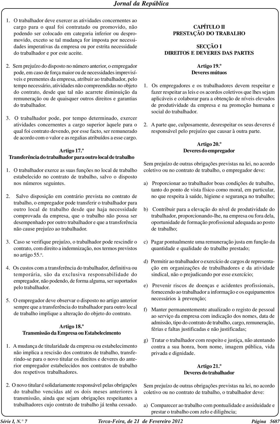 Sem prejuízo do disposto no número anterior, o empregador pode, em caso de força maior ou de necessidades imprevisíveis e prementes da empresa, atribuir ao trabalhador, pelo tempo necessário,