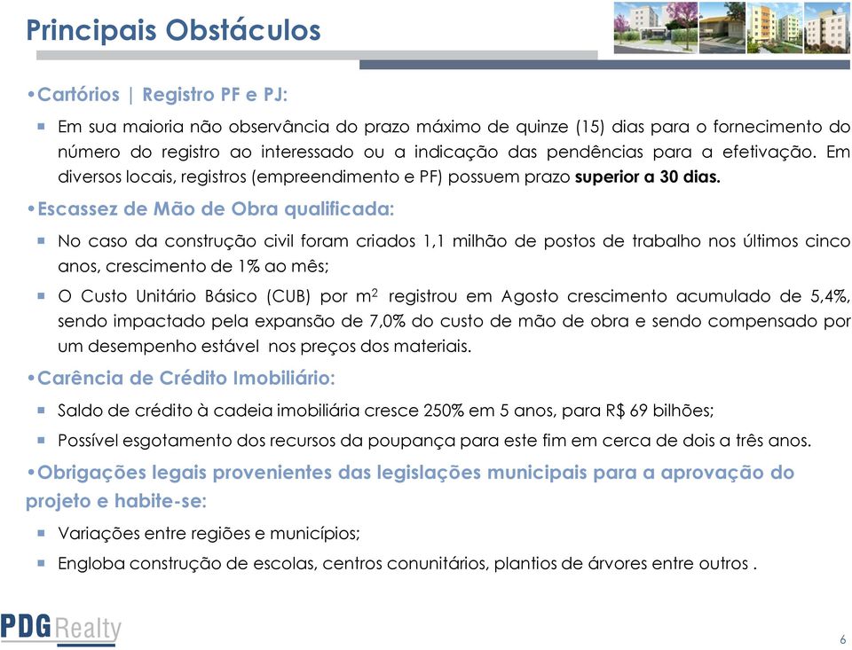 Escassez de Mão de Obra qualificada: No caso da construção civil foram criados 1,1 milhão de postos de trabalho nos últimos cinco anos, crescimento de 1% ao mês; O Custo Unitário Básico (CUB) por m 2