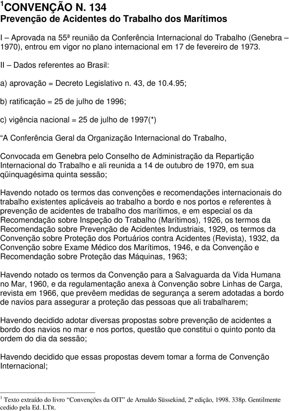 1973. II Dados referentes ao Brasil: a) aprovação = Decreto Legislativo n. 43