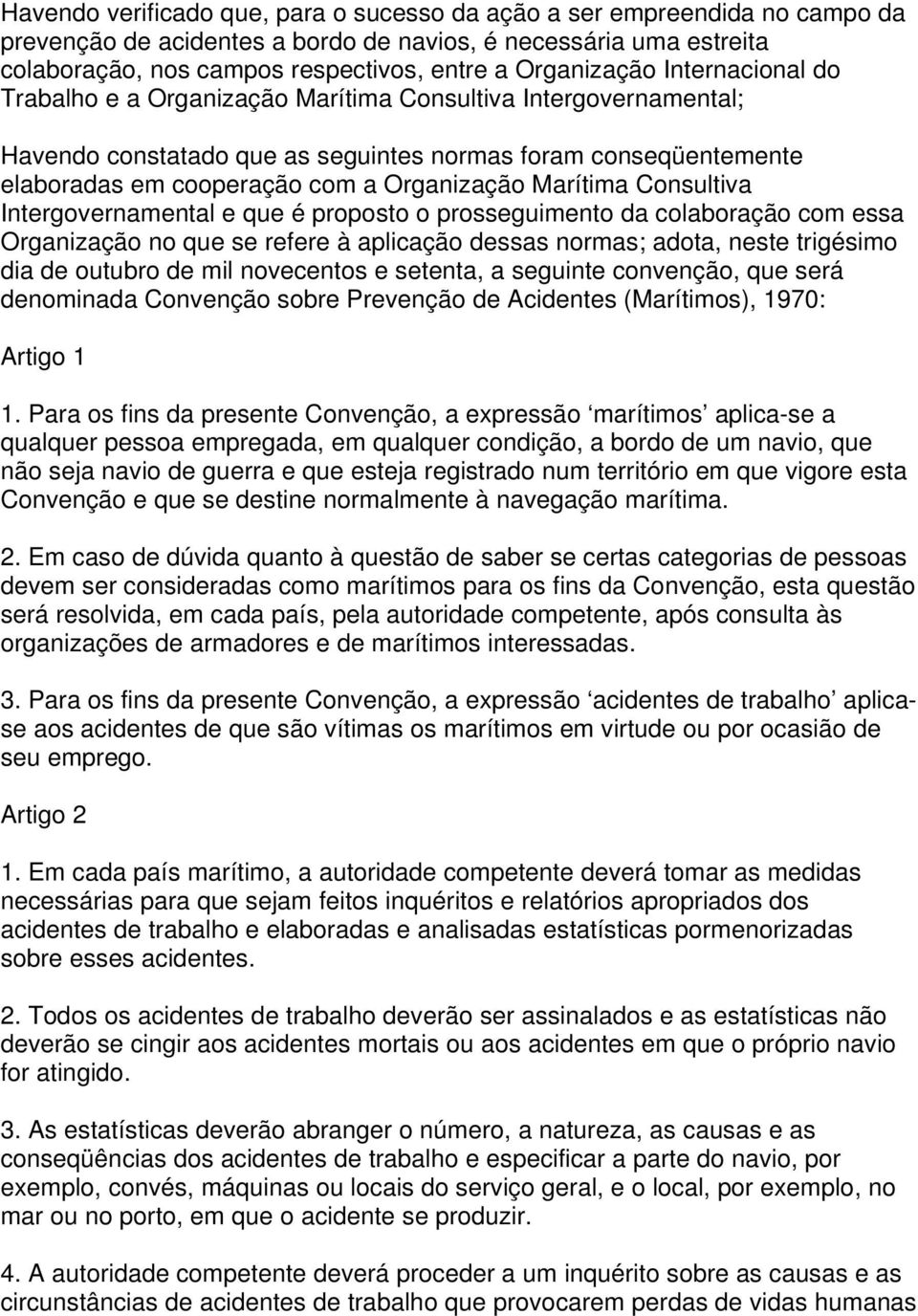 Organização Marítima Consultiva Intergovernamental e que é proposto o prosseguimento da colaboração com essa Organização no que se refere à aplicação dessas normas; adota, neste trigésimo dia de