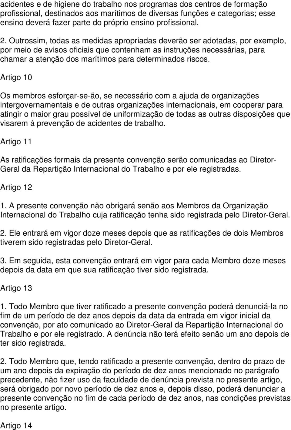 Outrossim, todas as medidas apropriadas deverão ser adotadas, por exemplo, por meio de avisos oficiais que contenham as instruções necessárias, para chamar a atenção dos marítimos para determinados