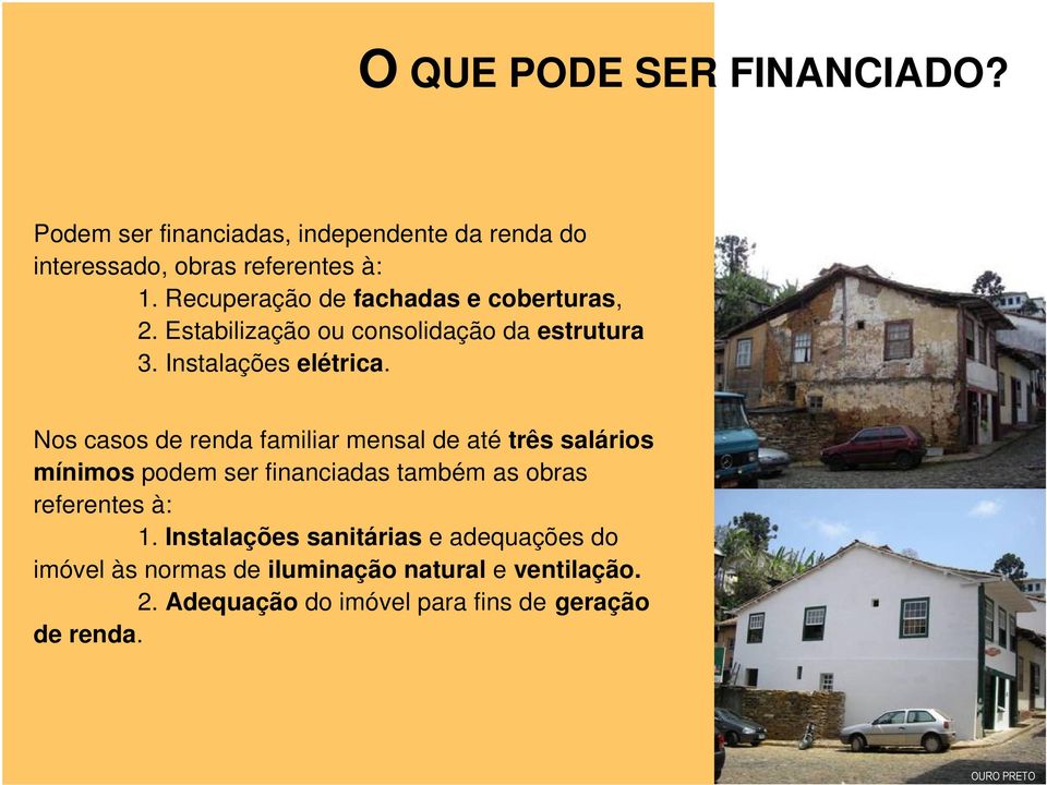 Nos casos de renda familiar mensal de até três salários mínimos podem ser financiadas também as obras referentes à: 1.