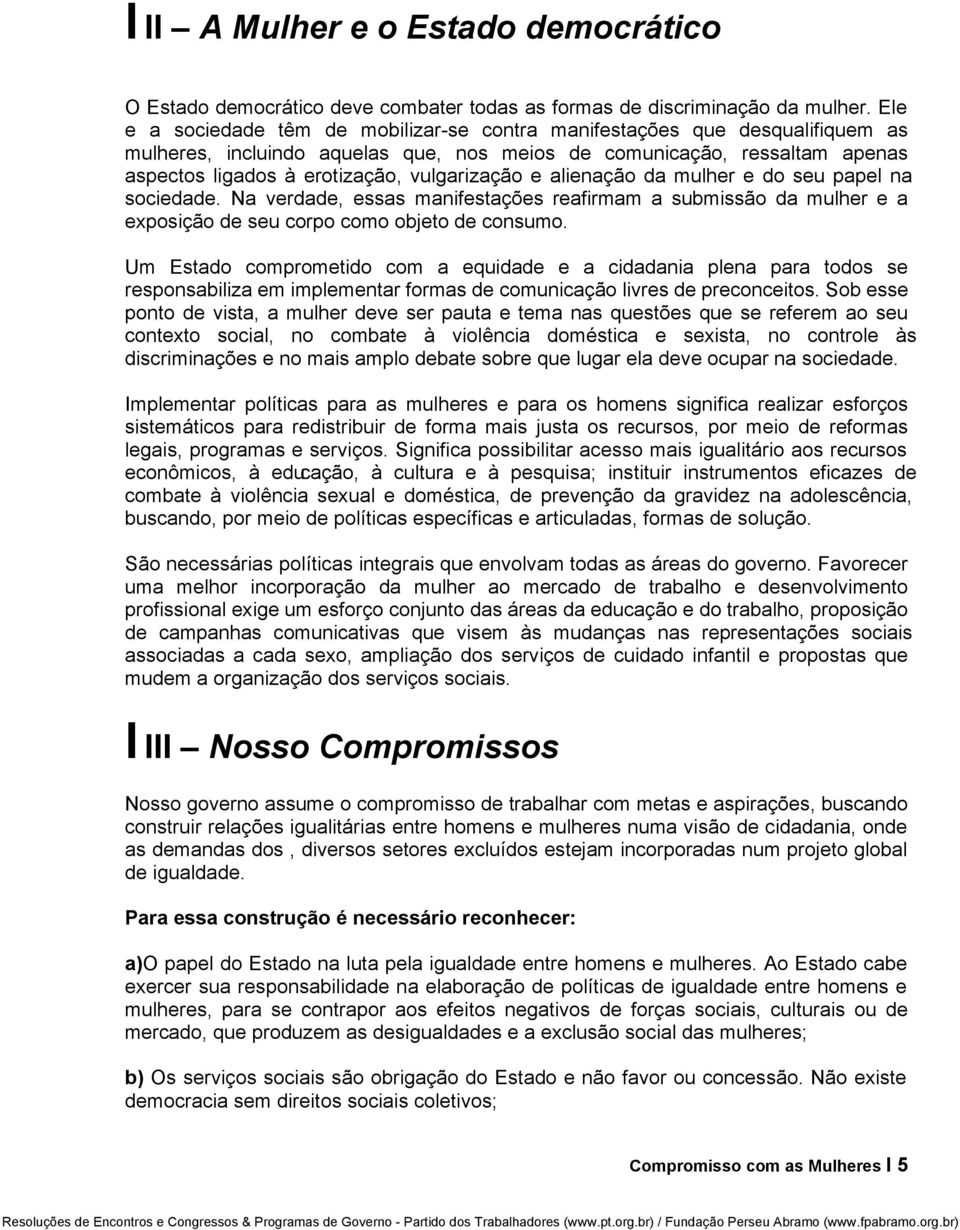 vulgarização e alienação da mulher e do seu papel na sociedade. Na verdade, essas manifestações reafirmam a submissão da mulher e a exposição de seu corpo como objeto de consumo.