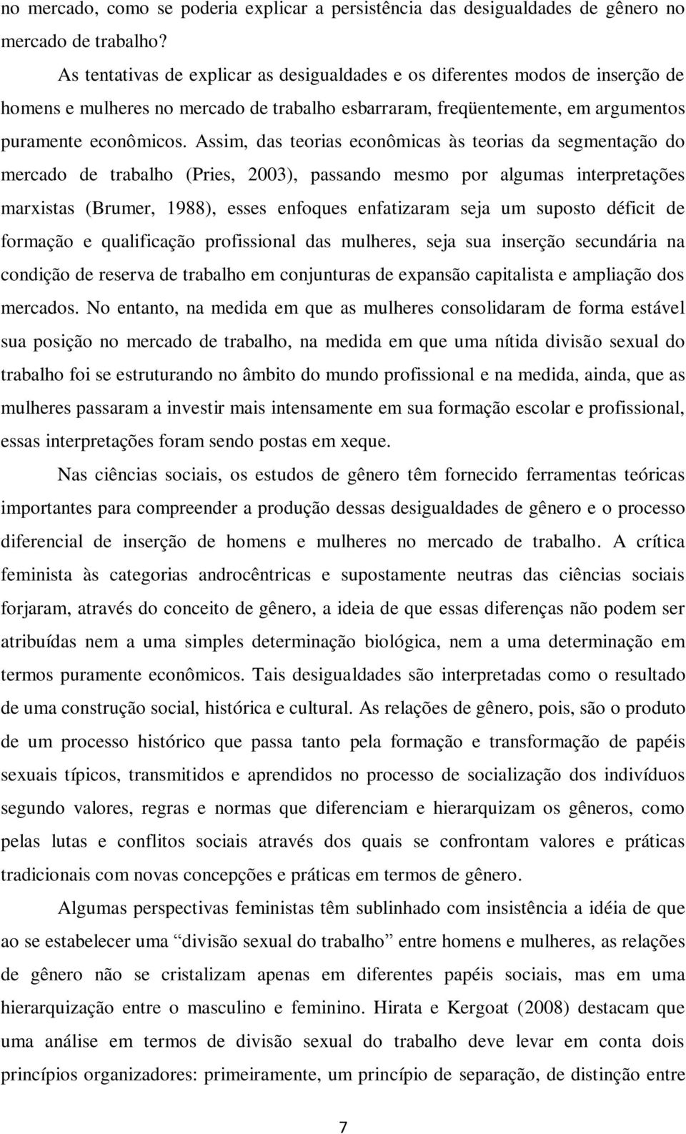 Assim, das teorias econômicas às teorias da segmentação do mercado de trabalho (Pries, 2003), passando mesmo por algumas interpretações marxistas (Brumer, 1988), esses enfoques enfatizaram seja um