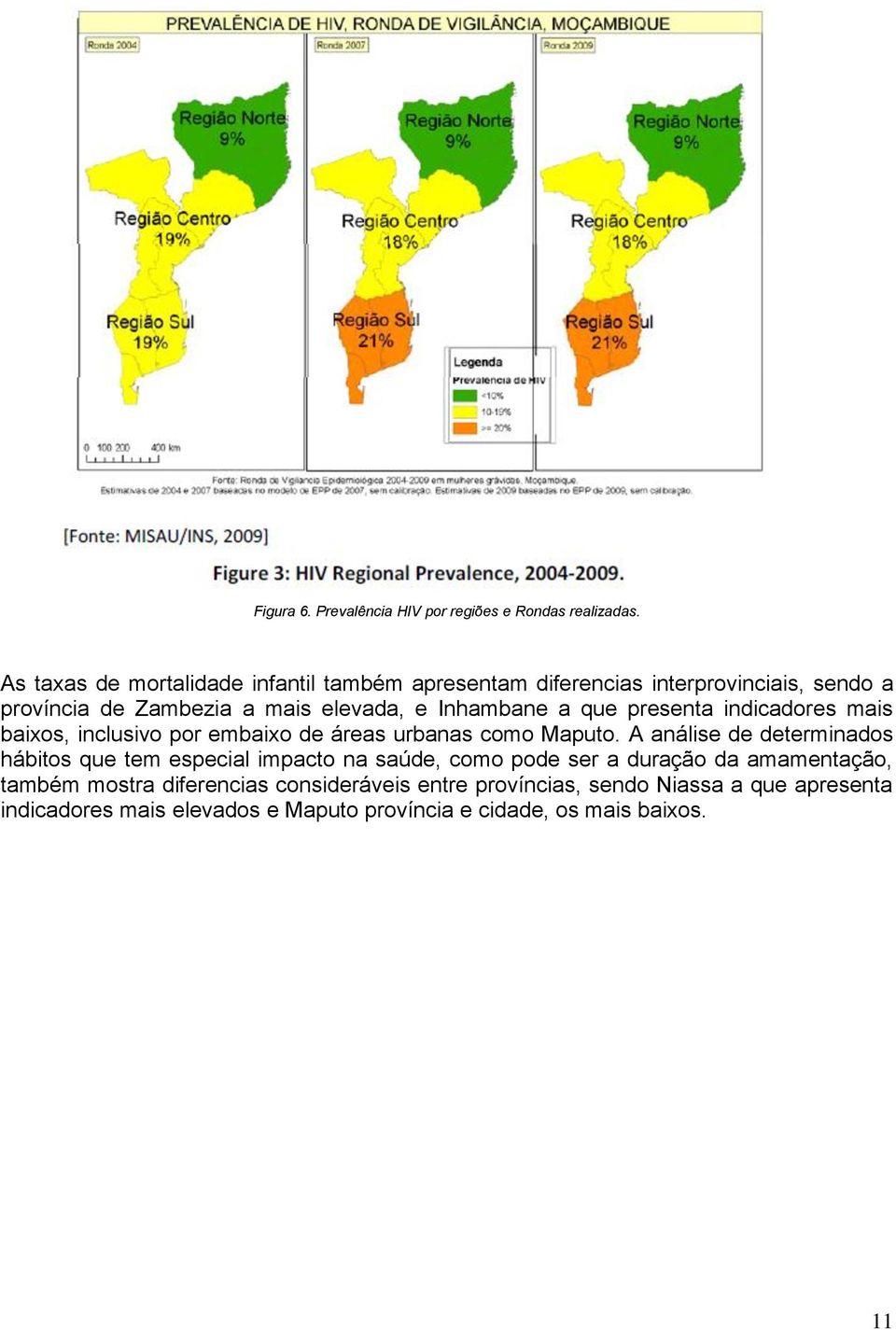 a que presenta indicadores mais baixos, inclusivo por embaixo de áreas urbanas como Maputo.