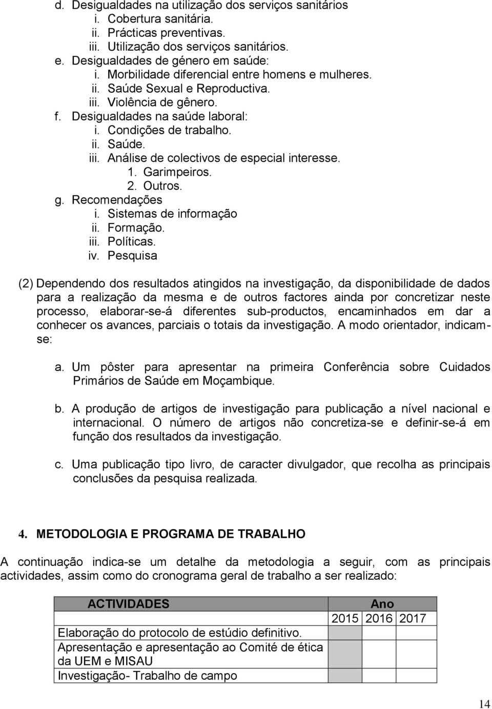 1. Garimpeiros. 2. Outros. g. Recomendações i. Sistemas de informação ii. Formação. iii. Políticas. iv.