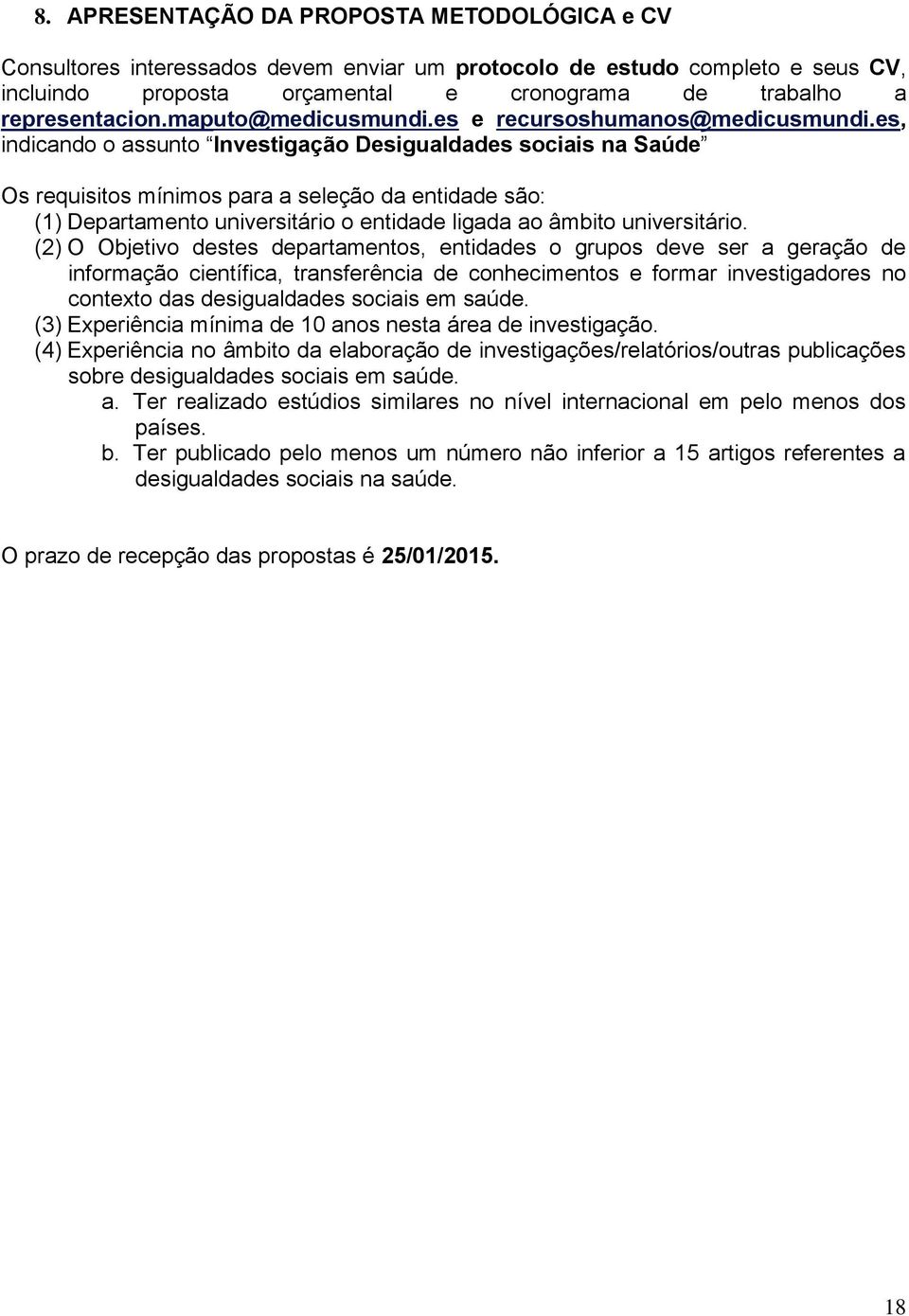 es, indicando o assunto Investigação Desigualdades sociais na Saúde Os requisitos mínimos para a seleção da entidade são: (1) Departamento universitário o entidade ligada ao âmbito universitário.