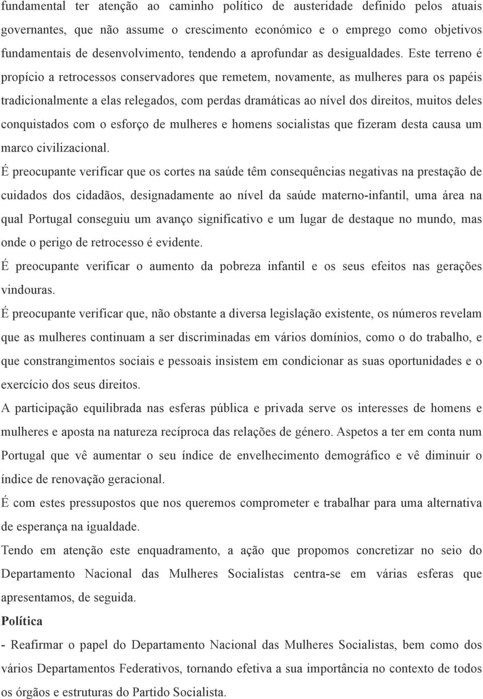 Este terreno é propício a retrocessos conservadores que remetem, novamente, as mulheres para os papéis tradicionalmente a elas relegados, com perdas dramáticas ao nível dos direitos, muitos deles