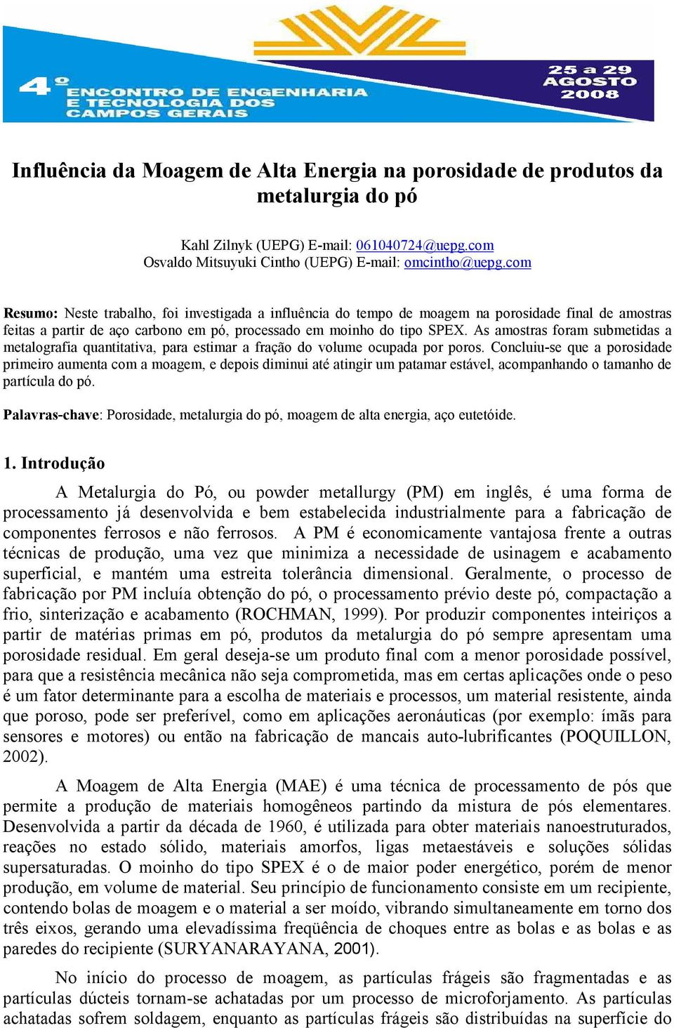 As amostras foram submetidas a metalografia quantitativa, para estimar a fração do volume ocupada por poros.