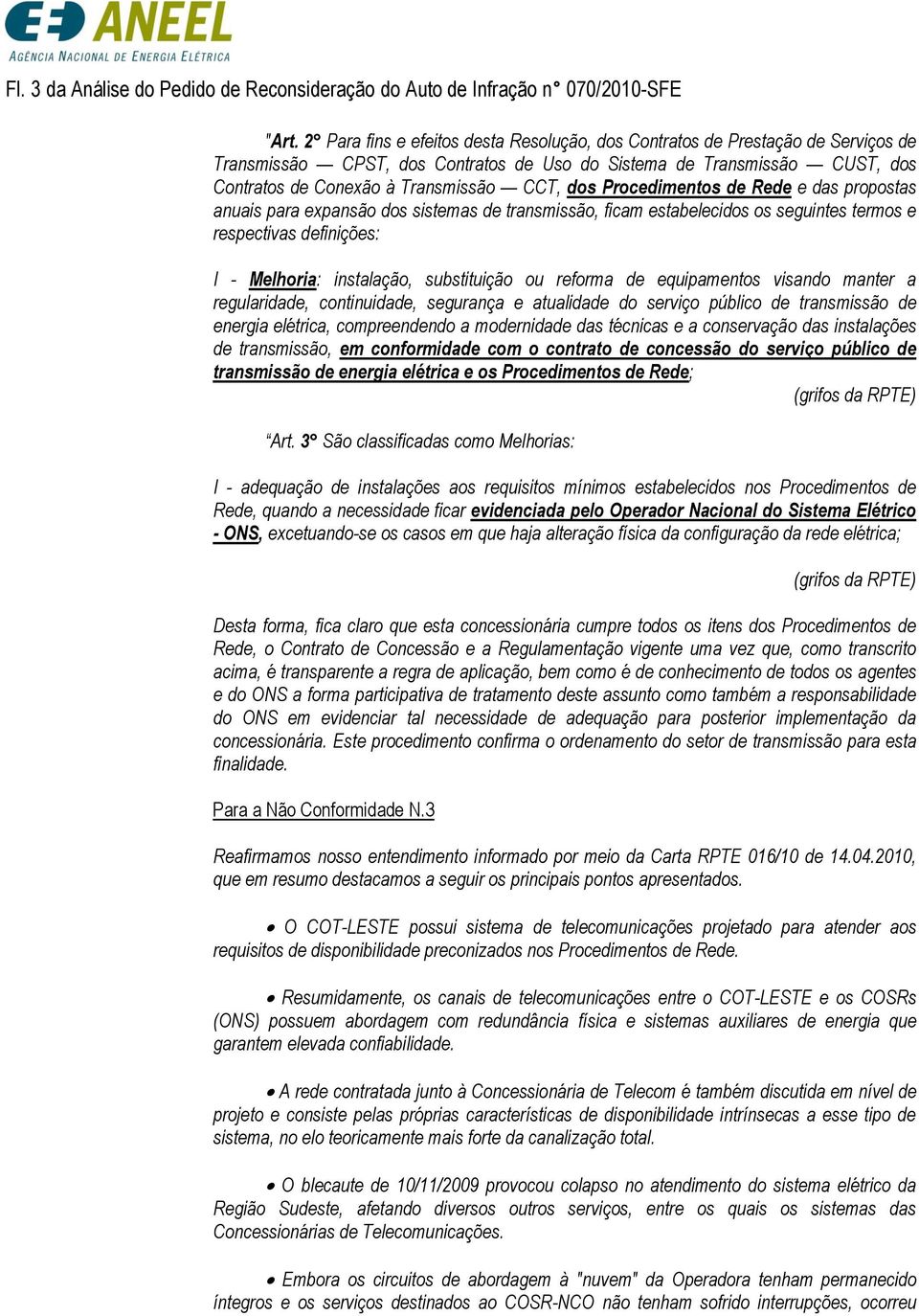 Procedimentos de Rede e das propostas anuais para expansão dos sistemas de transmissão, ficam estabelecidos os seguintes termos e respectivas definições: I - Melhoria: instalação, substituição ou