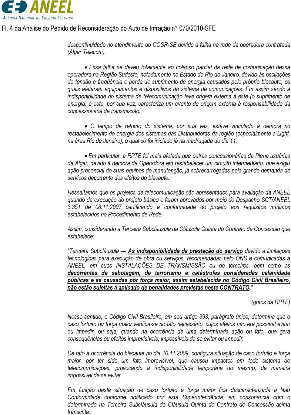 perda de suprimento de energia causados pelo próprio blecaute, os quais afetaram equipamentos e dispositivos do sistema de comunicações.