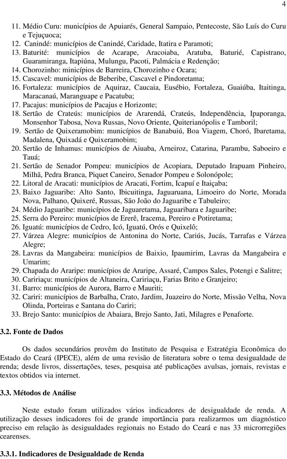 Cascavel: municípios de Beberibe, Cascavel e indoretama; 16. Fortaleza: municípios de Aquiraz, Caucaia, Eusébio, Fortaleza, Guaiúba, Itaitinga, Maracanaú, Maranguape e acatuba; 17.