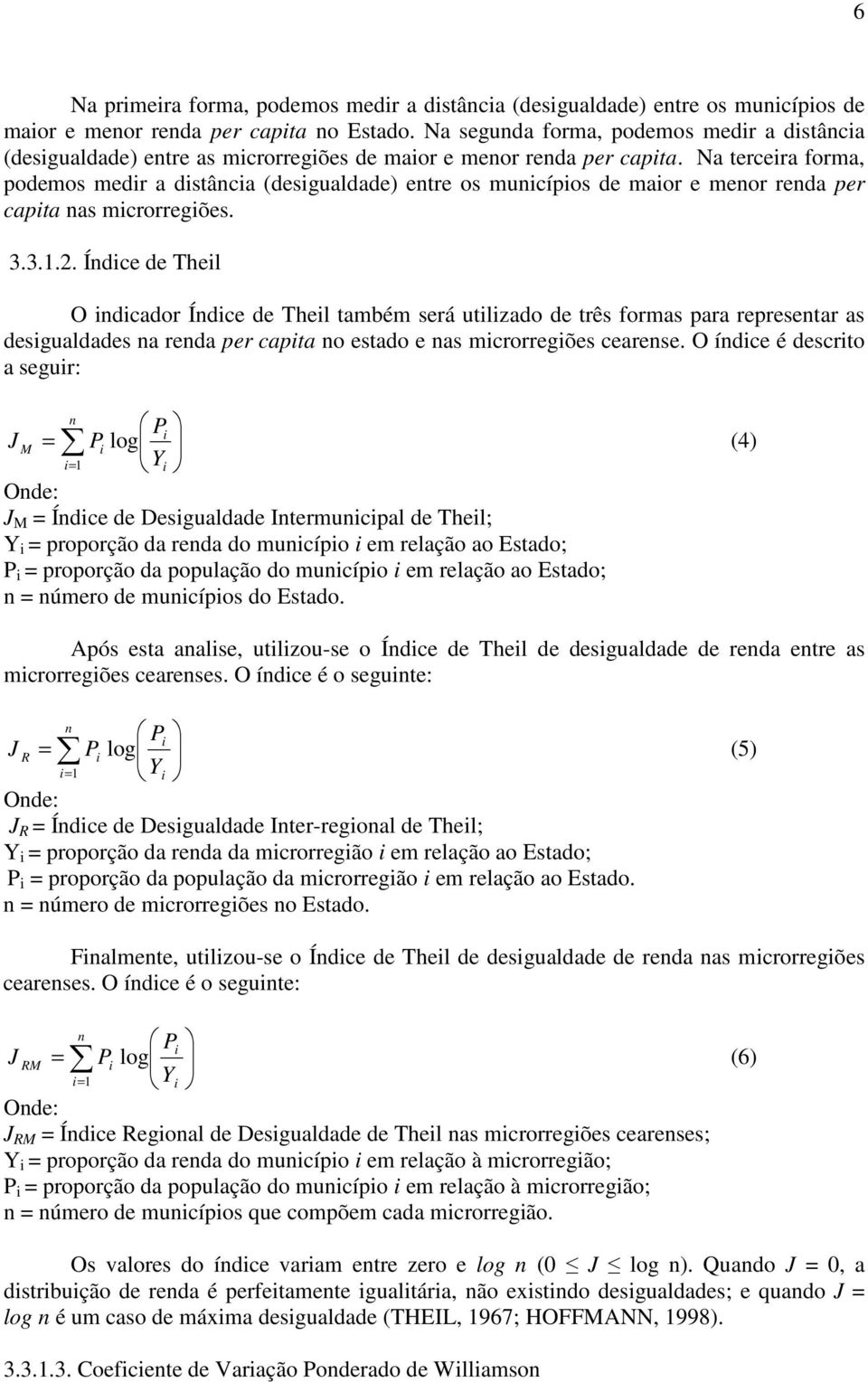 Na terceira forma, podemos medir a distância (desigualdade) entre os municípios de maior e menor renda per capita nas microrregiões. 3.3.1.2.