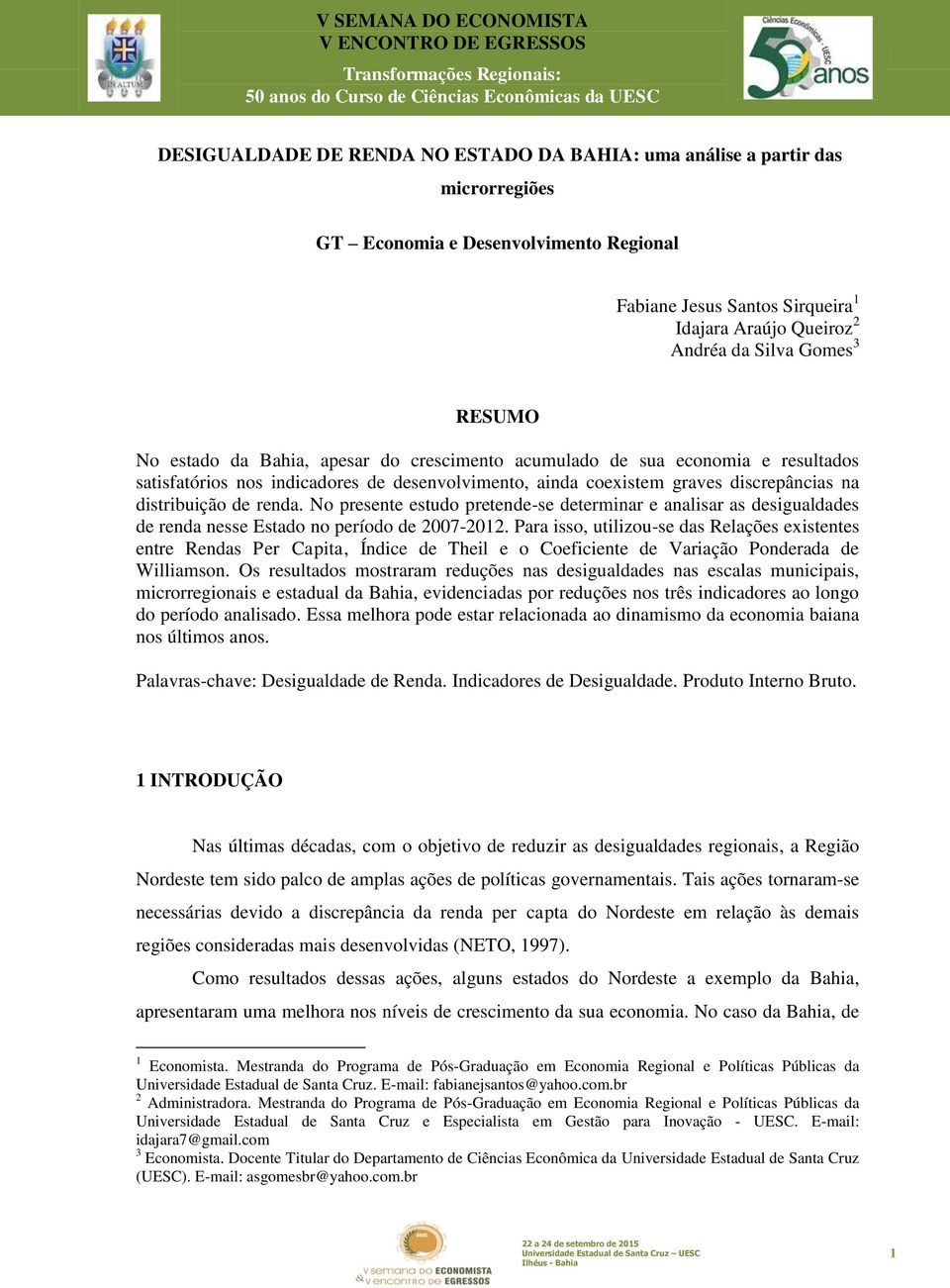 renda. No presente estudo pretende-se determinar e analisar as desigualdades de renda nesse Estado no período de 2007-2012.