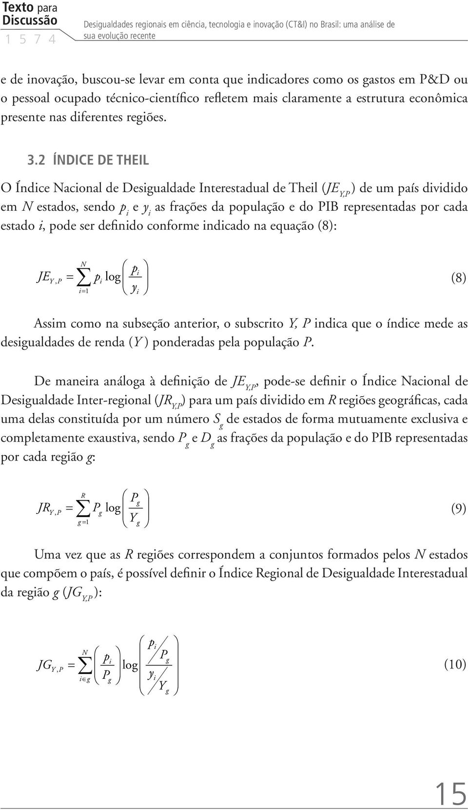 2 ÍNDICE DE THEIL O Índice Nacional de Desigualdade Interestadual de Theil (JE Y,P ) de um país dividido em N estados, sendo p i e y i as frações da população e do PIB representadas por cada estado