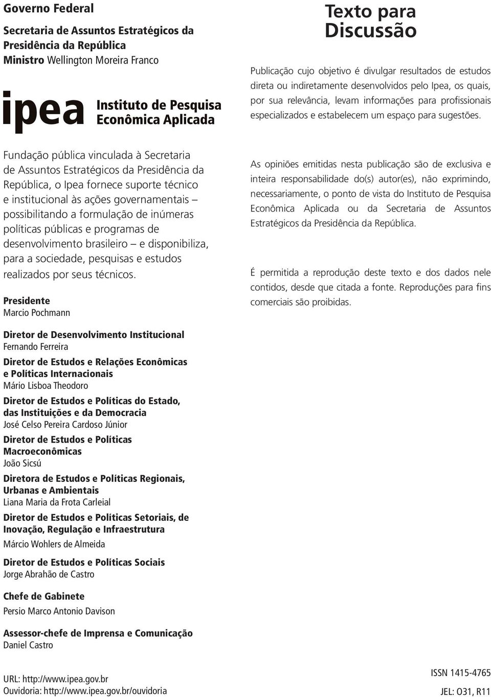 Fundação pública vinculada à Secretaria de Assuntos Estratégicos da Presidência da República, o Ipea fornece suporte técnico e institucional às ações governamentais possibilitando a formulação de