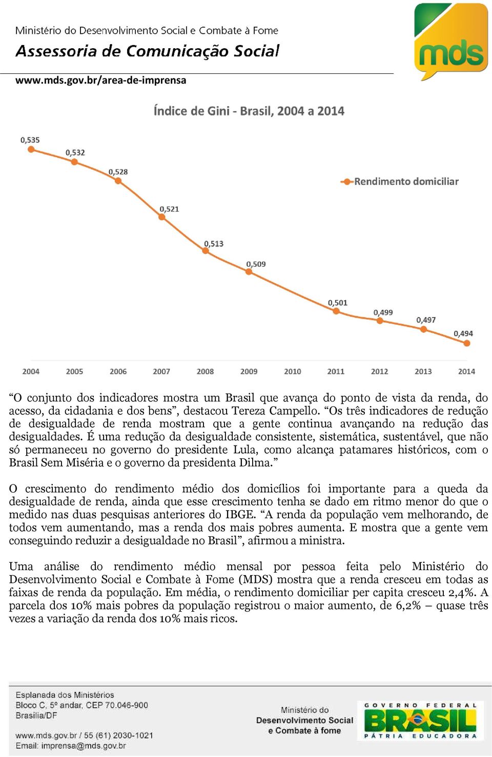 É uma redução da desigualdade consistente, sistemática, sustentável, que não só permaneceu no governo do presidente Lula, como alcança patamares históricos, com o Brasil Sem Miséria e o governo da