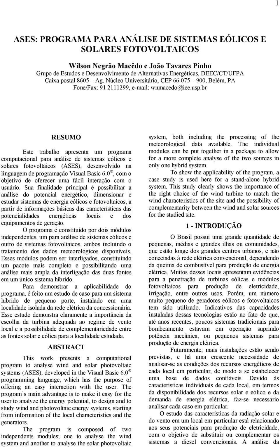 br RESUMO Este trabalho apresenta um programa computacional para análise de sistemas eólicos e solares fotovoltaicos (ASES), desenvolvido na linguagem de programação Visual Basic 6.