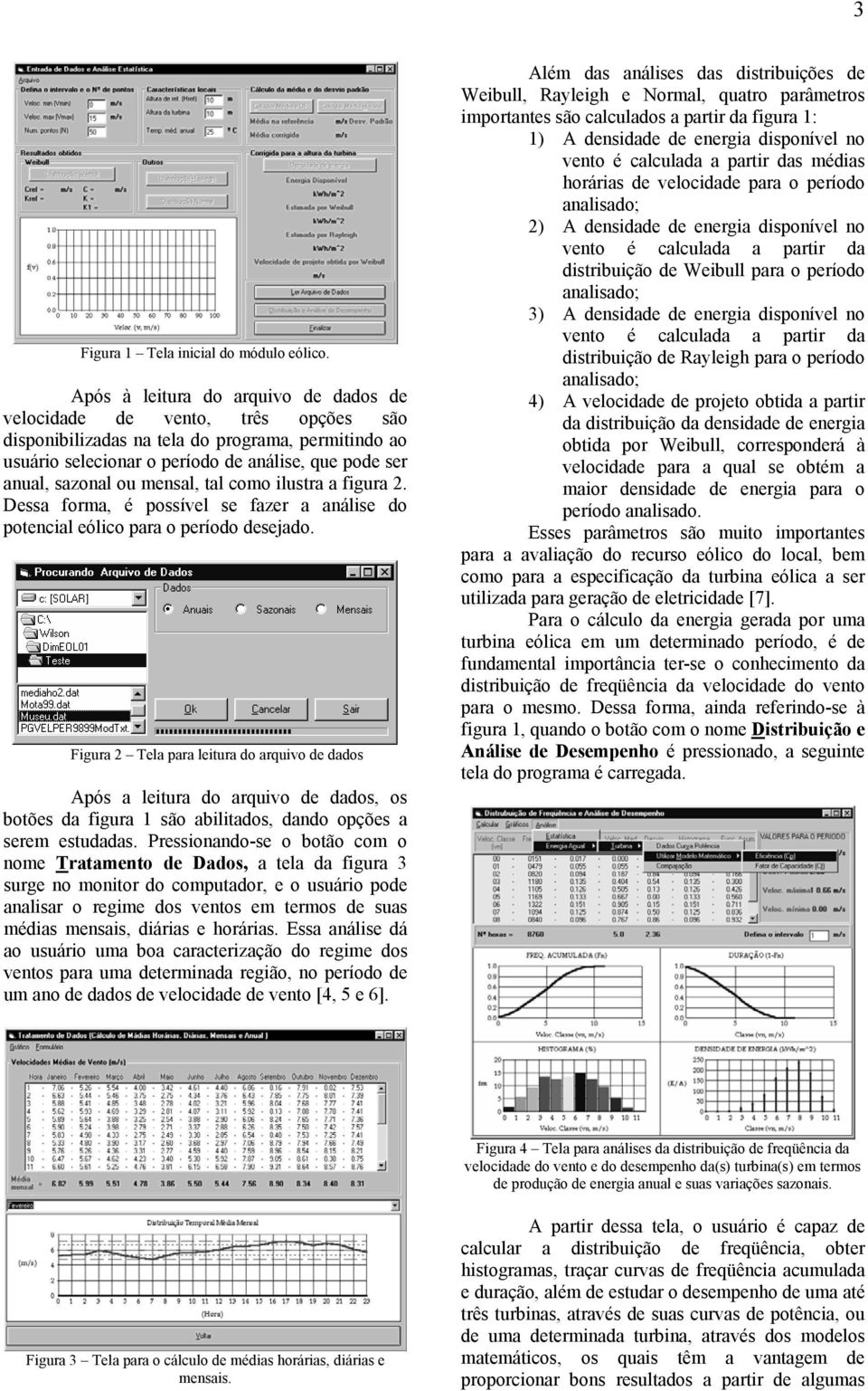 mensal, tal como ilustra a figura 2. Dessa forma, é possível se fazer a análise do potencial eólico para o período desejado.