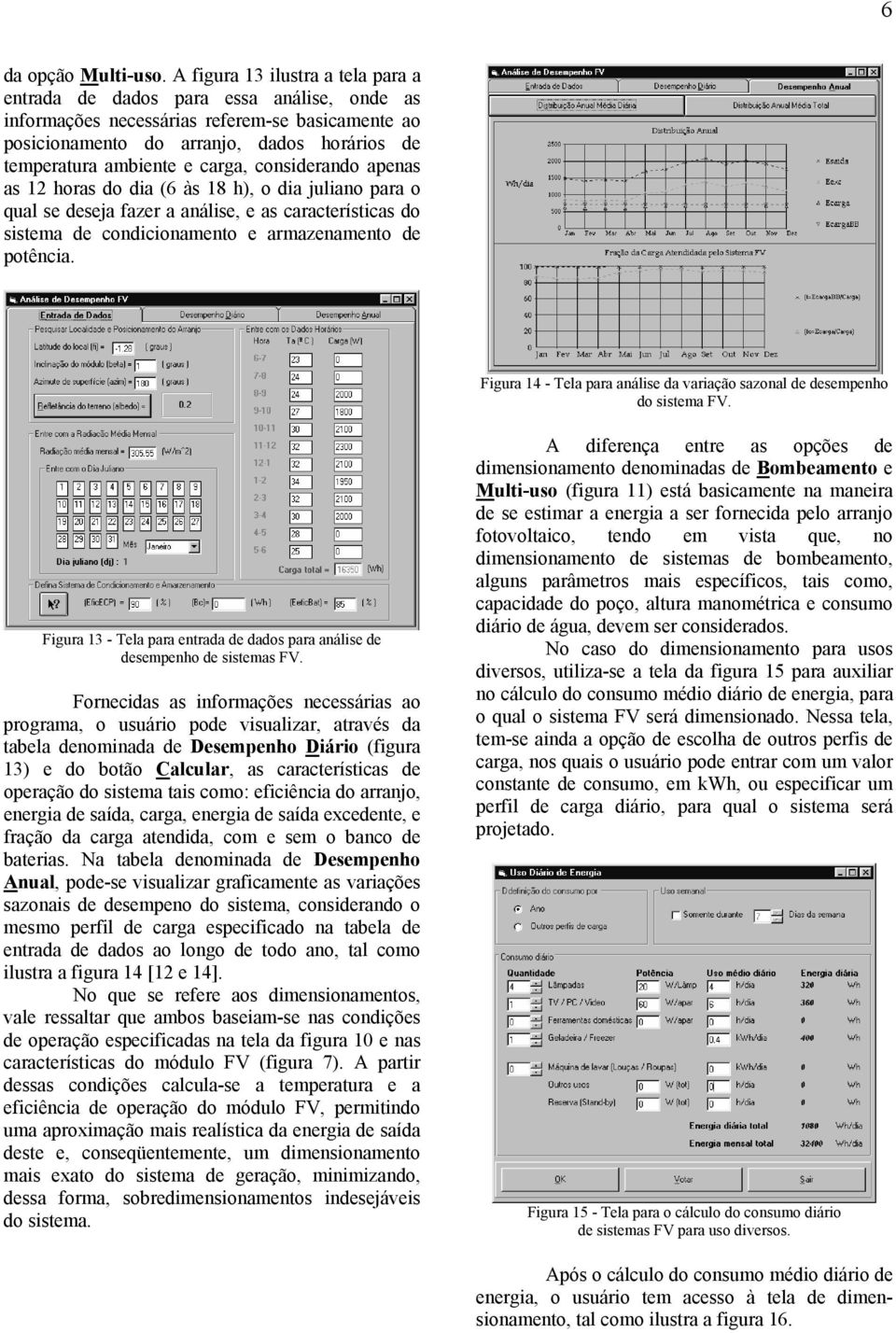 carga, considerando apenas as 12 horas do dia (6 às 18 h), o dia juliano para o qual se deseja fazer a análise, e as características do sistema de condicionamento e armazenamento de potência.