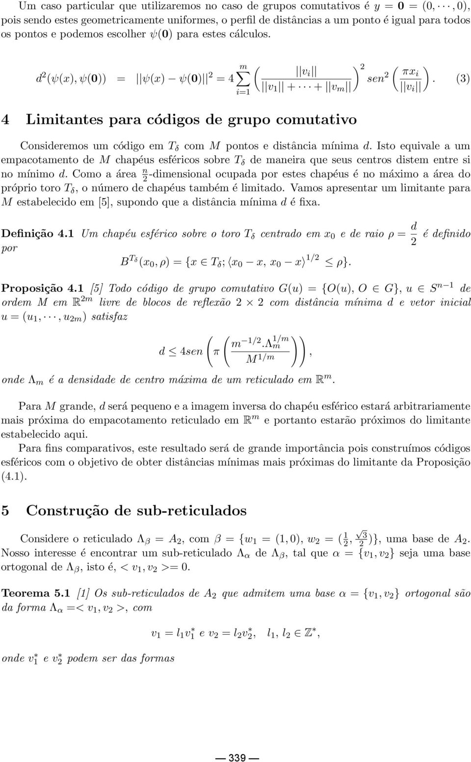 3) Consideremos um código em T δ com M pontos e distância mínima d. Isto equivale a um empacotamento de M chapéus esféricos sobre T δ de maneira que seus centros distem entre si no mínimo d.