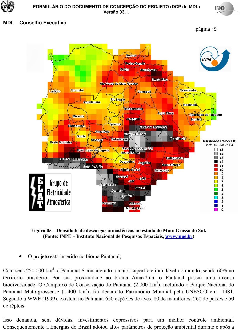 Por sua proximidade ao bioma Amazônia, o Pantanal possui uma imensa biodiversidade. O Complexo de Conservação do Pantanal (2.000 km 2 ), incluindo o Parque Nacional do Pantanal Mato-grossense (1.