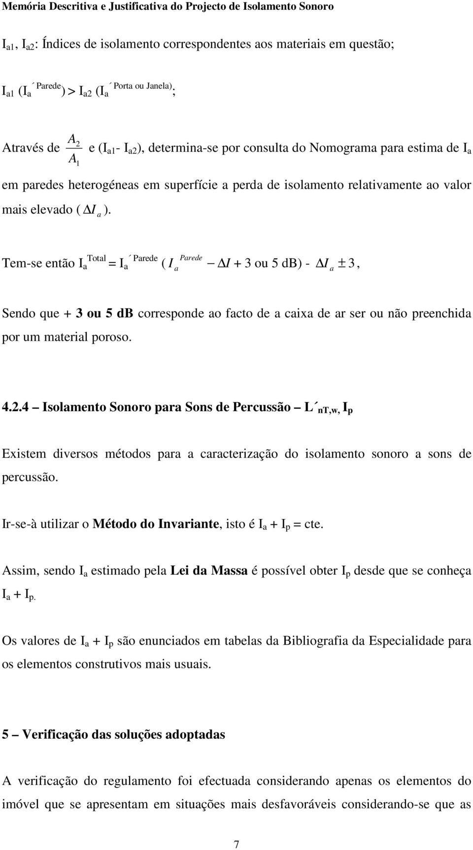 I Tem-se então I Totl = I Prede ( I Prede I + 3 ou 5 db) - I ± 3, Sendo que + 3 ou 5 db corresponde o fcto de cix de r ser ou não preenchid por um mteril poroso. 4.2.