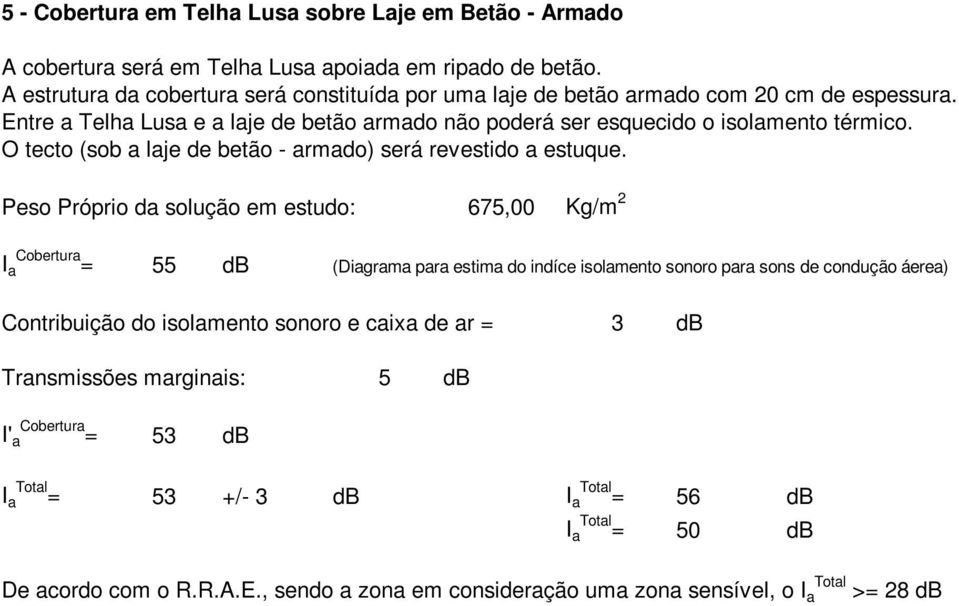 O tecto (sob lje de betão - rmdo) será revestido estuque.