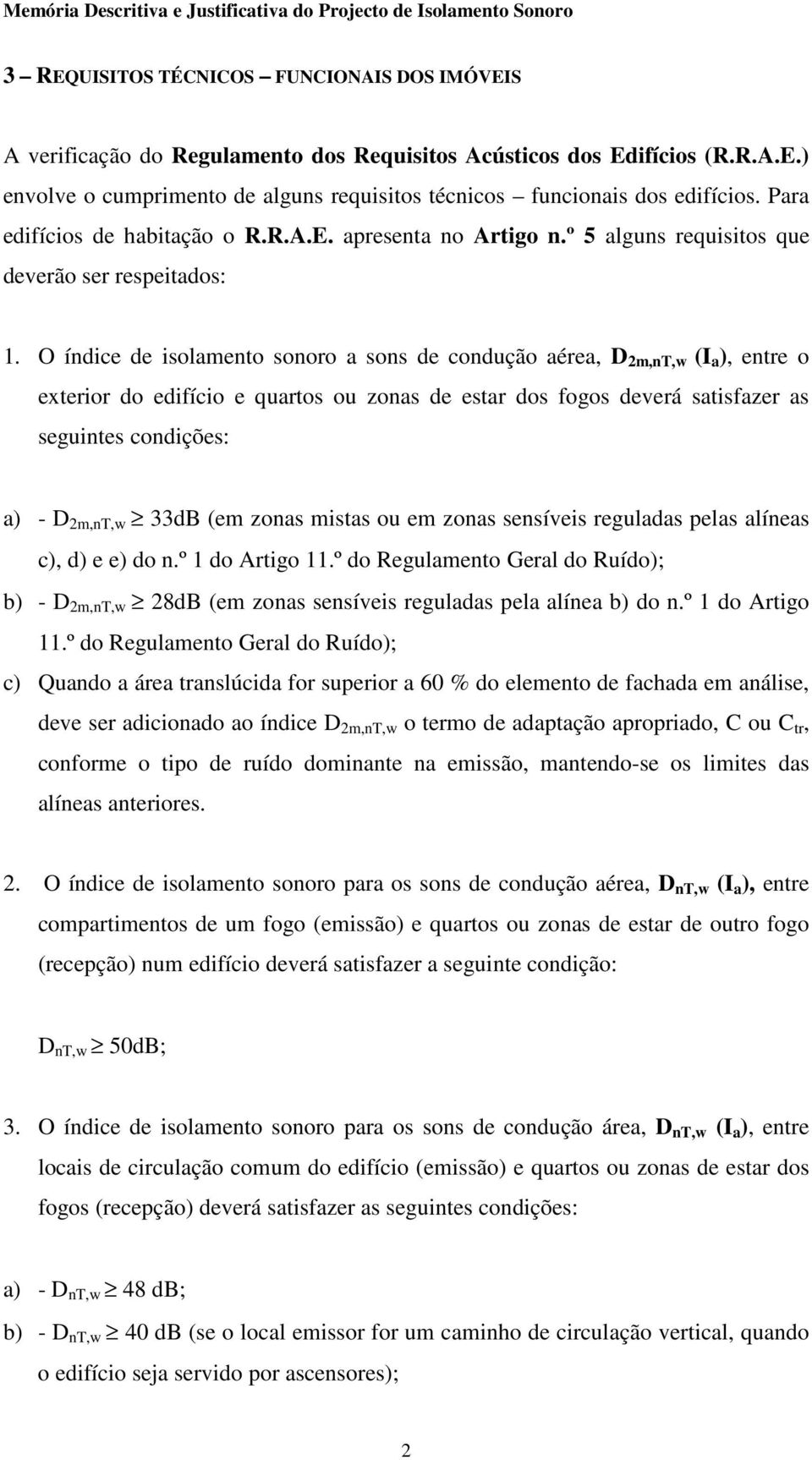 O índice de isolmento sonoro sons de condução ére, D 2m,nT,w (I ), entre o exterior do edifício e qurtos ou zons de estr dos fogos deverá stisfzer s seguintes condições: ) - D 2m,nT,w 33dB (em zons