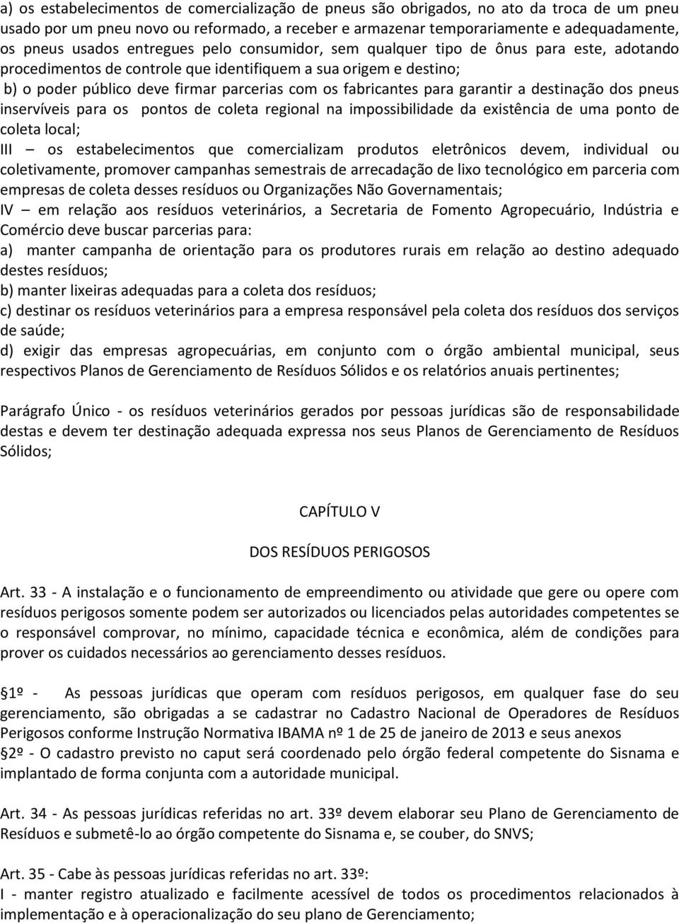 fabricantes para garantir a destinação dos pneus inservíveis para os pontos de coleta regional na impossibilidade da existência de uma ponto de coleta local; III os estabelecimentos que comercializam