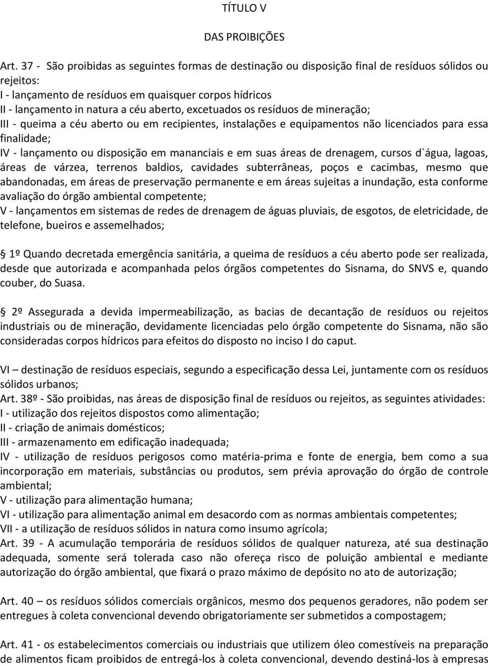 aberto, excetuados os resíduos de mineração; III - queima a céu aberto ou em recipientes, instalações e equipamentos não licenciados para essa finalidade; IV - lançamento ou disposição em mananciais