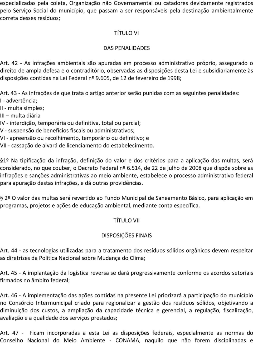 42 - As infrações ambientais são apuradas em processo administrativo próprio, assegurado o direito de ampla defesa e o contraditório, observadas as disposições desta Lei e subsidiariamente às